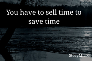 You have to sell time to save time