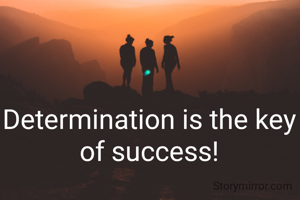 Determination is the key of success!