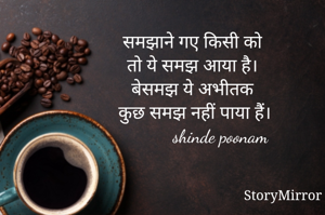 समझाने गए किसी को 
तो ये समझ आया है। 
बेसमझ ये अभीतक 
कुछ समझ नहीं पाया हैं।