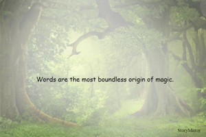 Words are the most boundless origin of magic.