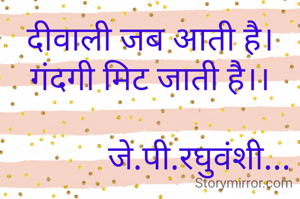 दीवाली जब आती है।
गंदगी मिट जाती है।।

            जे.पी.रघुवंशी...