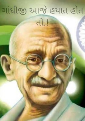 ગાંધીજી આજે હયાત હોત તો.!
