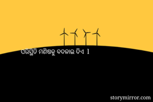ପରିସ୍ଥିତି ମଣିଷକୁ...