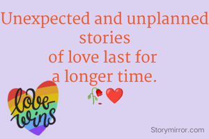 Unexpected and unplanned stories
of love last for 
a longer time.
🥀❤️
