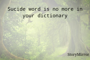 Sucide word is no more in your dictionary