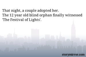 That night, a couple adopted her.
The 12 year old blind orphan finally witnessed 'The Festival of Lights'. 