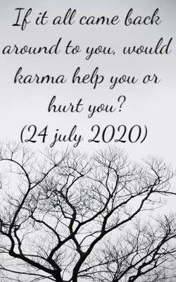 If it all came back around to you, would karma help you or hurt you?