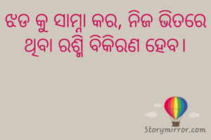 ଝଡ କୁ ସାମ୍ନା କର, ନିଜ ଭିତରେ ଥିବା ରଶ୍ମି ବିକିରଣ ହେବ।