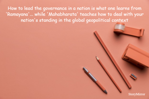 How to lead the governance in a nation is what one learns from 'Ramayana'... while 'Mahabharata' teaches how to deal with your nation's standing in the global geopolitical context