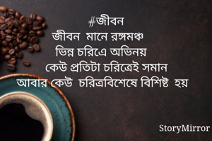 #জীবন
জীবন  মানে রঙ্গমঞ্চ
ভিন্ন চরিএে অভিনয় 
কেউ প্রতিটা চরিত্রেই সমান
আবার কেউ  চরিত্রবিশেষে বিশিষ্ট  হয়