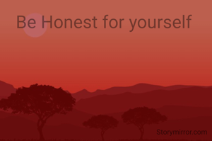 Be Honest for yourself 