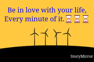 Be in love with your life,
Every minute of it.⏳⏳⏳