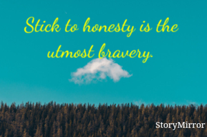 Stick to honesty is the utmost bravery.
