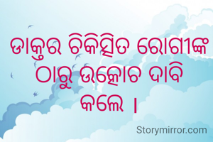 ଡାକ୍ତର ଚିକିତ୍ସିତ ରୋଗୀଙ୍କ ଠାରୁ ଉତ୍କୋଚ ଦାବି
କଲେ ।