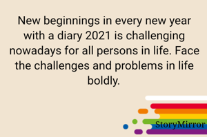 New beginnings in every new year with a diary 2021 is challenging nowadays for all persons in life. Face the challenges and problems in life boldly.