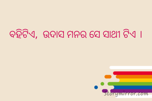 ବହିଟିଏ,  ଉଦାସ ମନର ସେ ସାଥୀ ଟିଏ ।