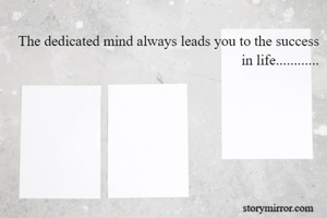 The dedicated mind always leads you to the success in life............