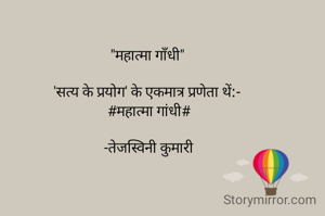 "महात्मा गाँधी" 

'सत्य के प्रयोग' के एकमात्र प्रणेता थें:- 
#महात्मा गांधी#

-तेजस्विनी कुमारी