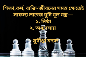 শিক্ষা,কর্ম, ব্যক্তি-জীবনের সমস্ত ক্ষেত্রেই সাফল্য লাভের দুটি মূল মন্ত্র—
১. নিষ্ঠা
২. অধ্যবসায় 

—সুদীপ্তা মন্ডল 