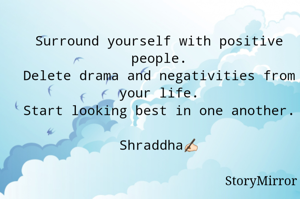 Surround yourself with positive people.
Delete drama and negativities from your life.
Start looking best in one another. 
Shraddha✍🏻
