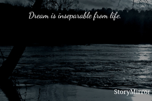 Dream is inseparable from life. 