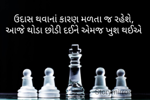 ઉદાસ થવાનાં કારણ મળતા જ રહેશે,
આજે થોડા છોડી દઈને એમજ ખુશ થઈએ
