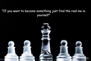 "If you want to become something just find the real me in yourself"