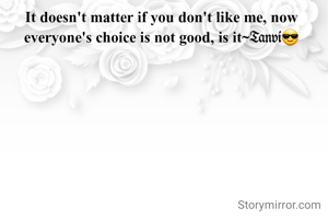 It doesn't matter if you don't like me, now everyone's choice is not good, is it~𝔗𝔞𝔫𝔳𝔦😎