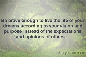 Be brave enough to live the life of your dreams ac