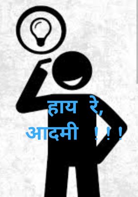 हाय रे, आदमी !!!