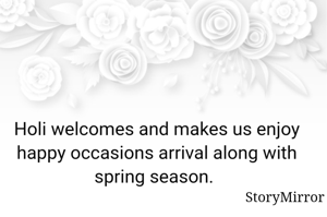 Holi welcomes and makes us enjoy happy occasions arrival along with spring season. 