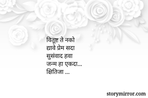 वितूष्ट ते नको
द्यावे प्रेम सदा
सुसंवाद हवा
जन्म हा एकदा...
क्षितिजा ...