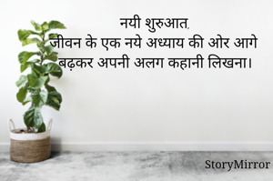 नयी शुरुआत,
जीवन के एक नये अध्याय की ओर आगे बढ़कर अपनी अलग कहानी लिखना।