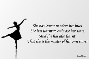 She has learnt to adore her hues
She has learnt to embrace her scars
And she has also learnt
That she is the master of her own stars!
