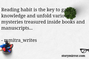 Reading habit is the key to gain knowledge and unfold various mysteries treasured inside books and manuscripts...

- mmitra_writes