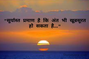 "सूर्यास्त प्रमाण है कि अंत भी खूब़सूरत हो सकता है..."