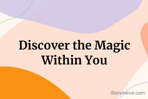 Discover the Magic 
Within You 