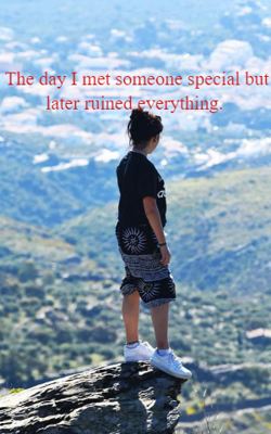 The day I met someone special but later ruined everything.