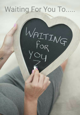 Waiting For You To.....