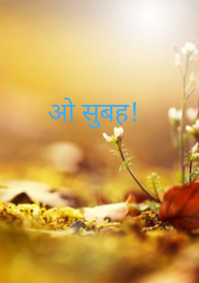 ओ सुबह!