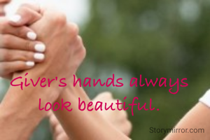Giver's hands always look beautiful.