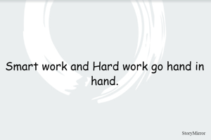 Smart work and Hard work go hand in hand.