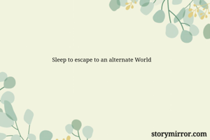 Sleep to escape to an alternate World