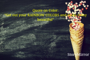 https://contest.storymirror.com/
Quote on Color:
"Get out your RAINBOW COLORS and make today beautiful"