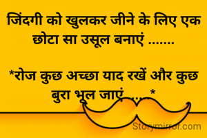 जिंदगी को खुलकर जीने के लिए एक छोटा सा उसूल बनाएं .......

*रोज कुछ अच्छा याद रखें और कुछ बुरा भूल जाएं ......*