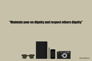 "Maintain your on dignity and respect others dignity"