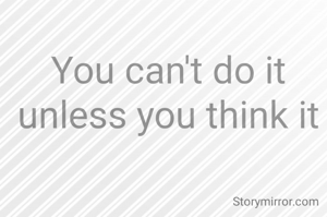 You can't do it unless you think it