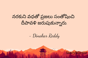 నరకుని వధతో ప్రజలు సంతోషించి
దీపావళి జరుపుకున్నారు.

- Dinakar Reddy