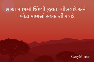સાચા માણસો જિંદગી જીવતા શીખવાડે અને ખોટા માણસો સબક શીખવાડે