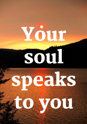 Your soul speaks to you